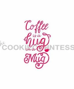 Cookie Countess Stencils Coffee Is A Hug In A Mug Stencil